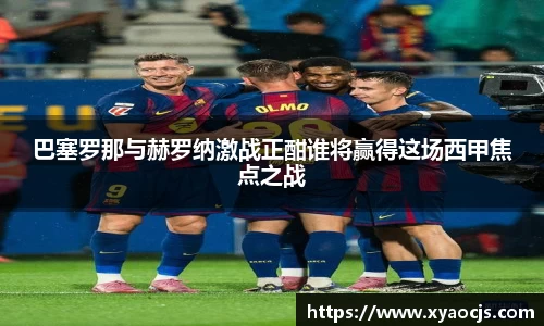 巴塞罗那与赫罗纳激战正酣谁将赢得这场西甲焦点之战